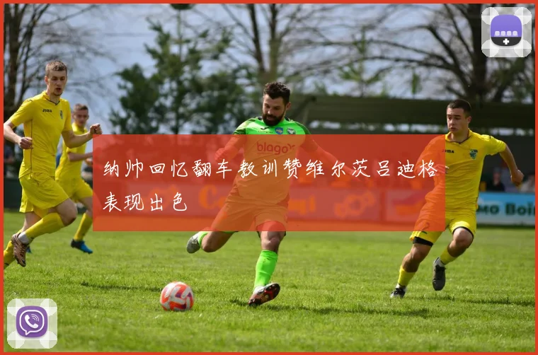 纳帅回忆翻车教训赞维尔茨吕迪格表现出色