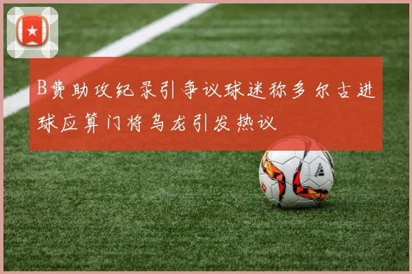 B费助攻纪录引争议球迷称多尔古进球应算门将乌龙引发热议